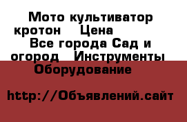  Мото культиватор кротон  › Цена ­ 14 000 - Все города Сад и огород » Инструменты. Оборудование   